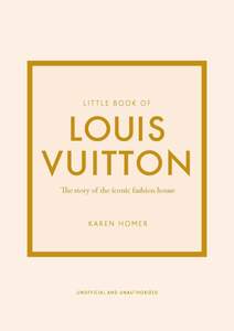 Little Book of Louis Vuitton: The Story of the Iconic Fashion House (Little Books of Fashion)